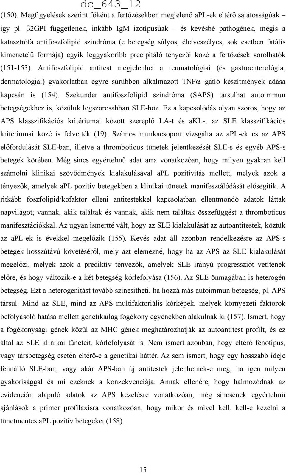 leggyakoribb precipitáló tényezői közé a fertőzések sorolhatók (151-153).