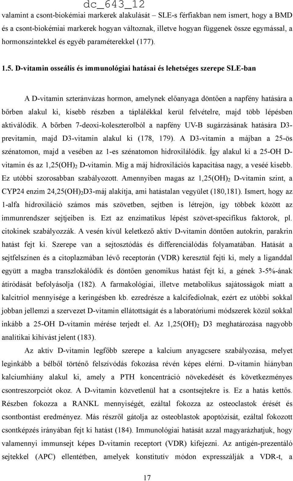 D-vitamin osseális és immunológiai hatásai és lehetséges szerepe SLE-ban A D-vitamin szteránvázas hormon, amelynek előanyaga döntően a napfény hatására a bőrben alakul ki, kisebb részben a