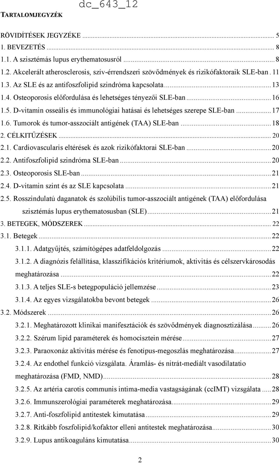 D-vitamin osseális és immunológiai hatásai és lehetséges szerepe SLE-ban... 17 1.6. Tumorok és tumor-asszociált antigének (TAA) SLE-ban... 18 2. CÉLKITŰZÉSEK... 20 2.1. Cardiovascularis eltérések és azok rizikófaktorai SLE-ban.