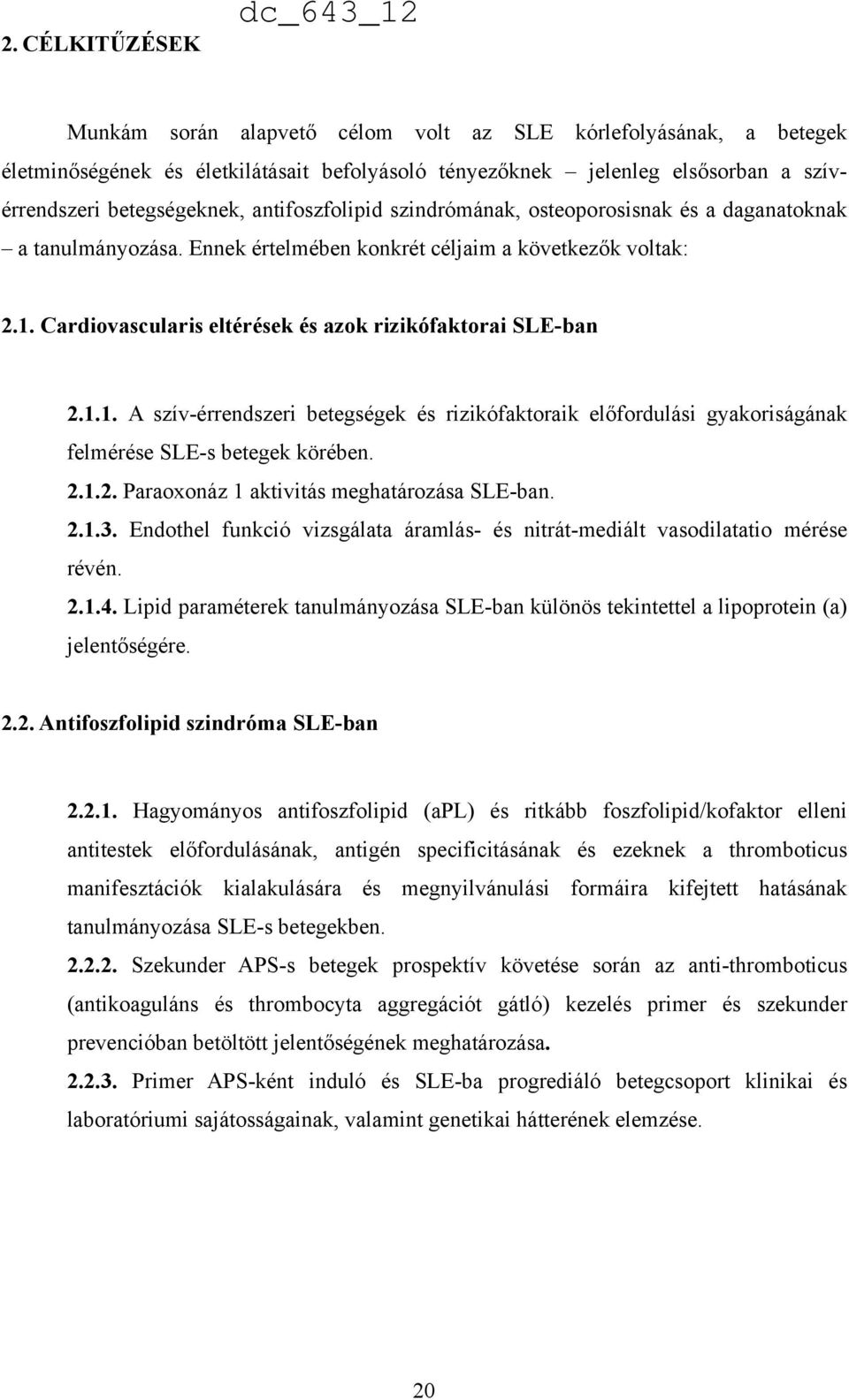 Cardiovascularis eltérések és azok rizikófaktorai SLE-ban 2.1.1. A szív-érrendszeri betegségek és rizikófaktoraik előfordulási gyakoriságának felmérése SLE-s betegek körében. 2.1.2. Paraoxonáz 1 aktivitás meghatározása SLE-ban.