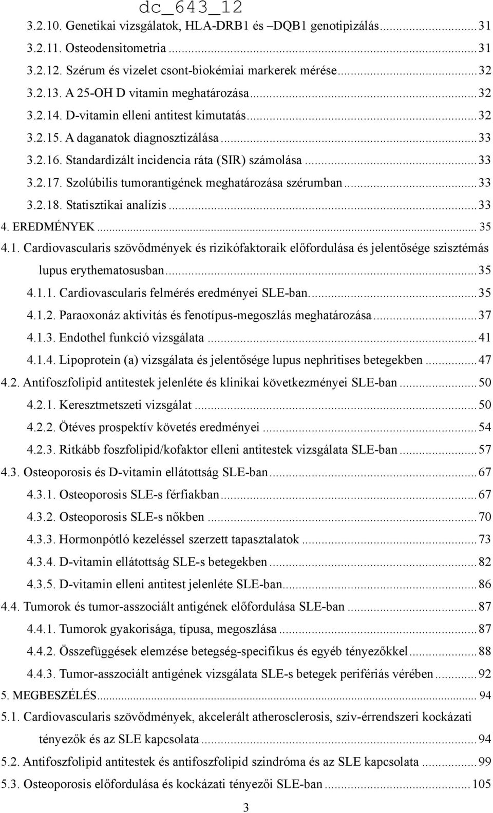 Szolúbilis tumorantigének meghatározása szérumban... 33 3.2.18. Statisztikai analízis... 33 4. EREDMÉNYEK... 35 4.1. Cardiovascularis szövődmények és rizikófaktoraik előfordulása és jelentősége szisztémás lupus erythematosusban.