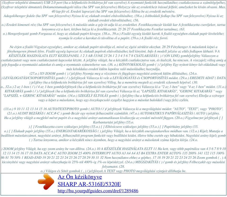 Eredeti lapvezeti (ha SPF van felszerelve) Állítsa be az eredetik méretére. Adagolóhenger fedele (ha SPF van felszerelve) Nyissa ki az elakadt eredeti eltávolításához. (56.o.) Jobboldali fedlap (ha SPF van felszerelve) Nyissa ki az elakadt eredeti eltávolításához.