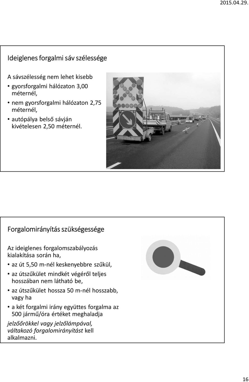 Forgalomirányítás szükségessége Az ideiglenes forgalomszabályozás kialakítása során ha, az út 5,50 m-nél keskenyebbre szűkül, az útszűkület mindkét