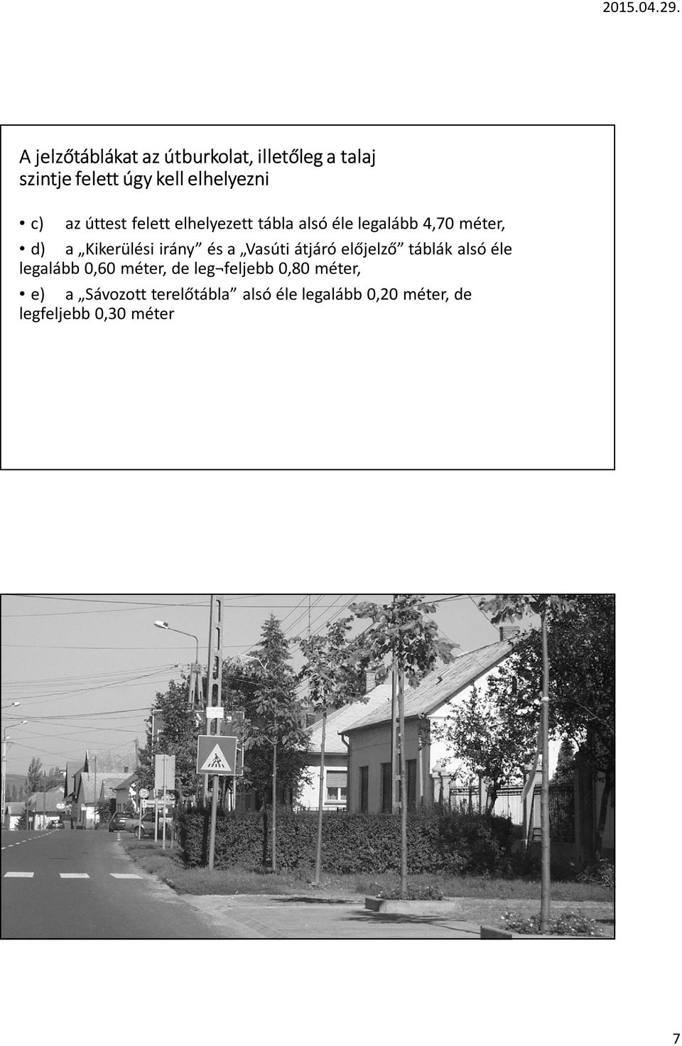 és a Vasúti átjáró előjelző táblák alsó éle legalább 0,60 méter, de leg feljebb 0,80