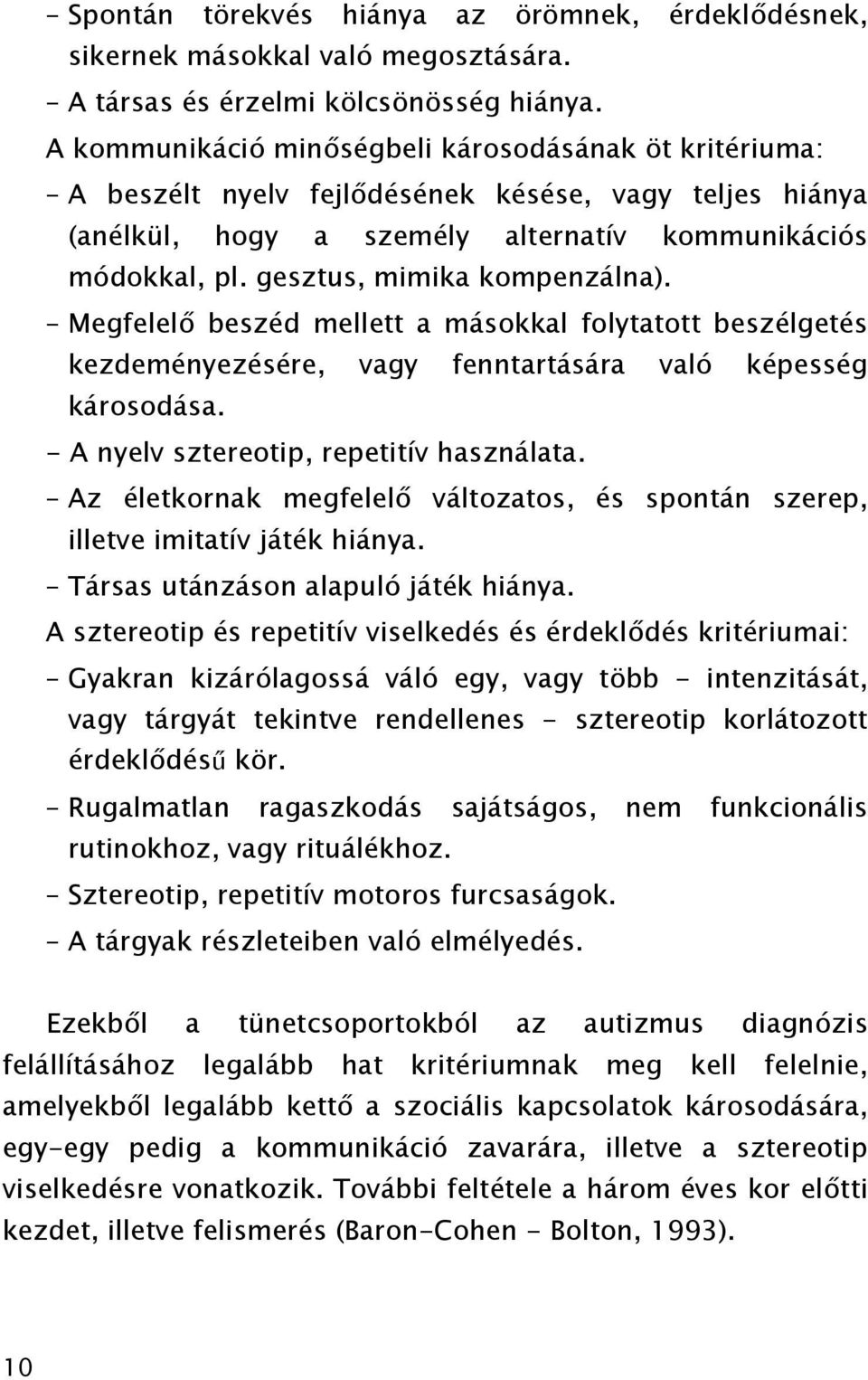 gesztus, mimika kompenzálna). Megfelelő beszéd mellett a másokkal folytatott beszélgetés kezdeményezésére, vagy fenntartására való képesség károsodása. - A nyelv sztereotip, repetitív használata.