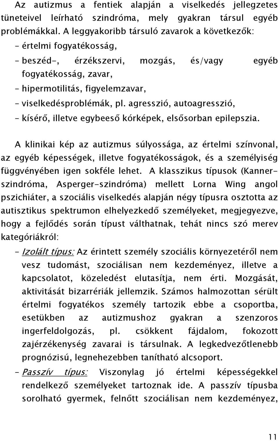 agresszió, autoagresszió, kísérő, illetve egybeeső kórképek, elsősorban epilepszia.