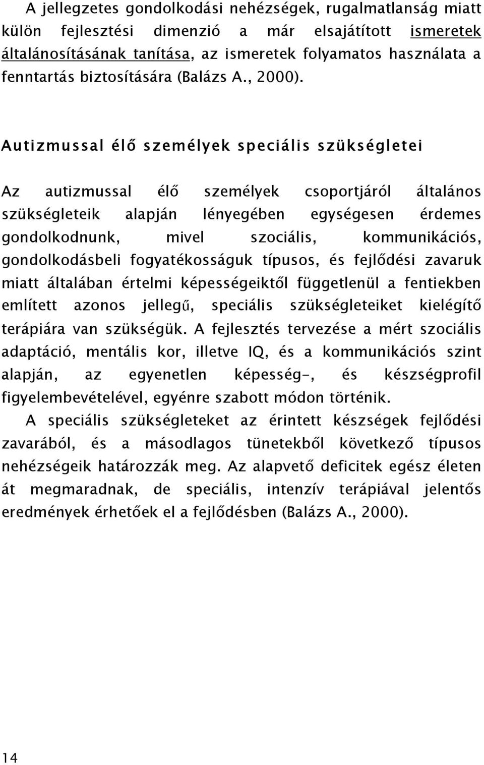 Autizmussal élő személyek speciális szükségletei Az autizmussal élő személyek csoportjáról általános szükségleteik alapján lényegében egységesen érdemes gondolkodnunk, mivel szociális, kommunikációs,