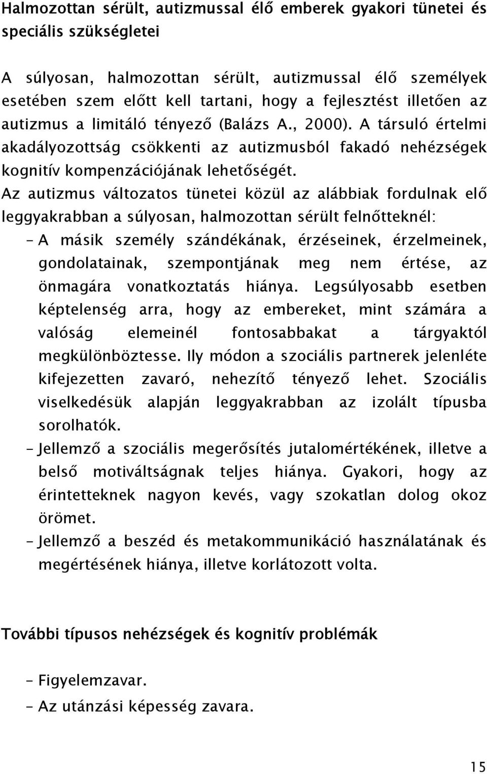 Az autizmus változatos tünetei közül az alábbiak fordulnak elő leggyakrabban a súlyosan, halmozottan sérült felnőtteknél: A másik személy szándékának, érzéseinek, érzelmeinek, gondolatainak,