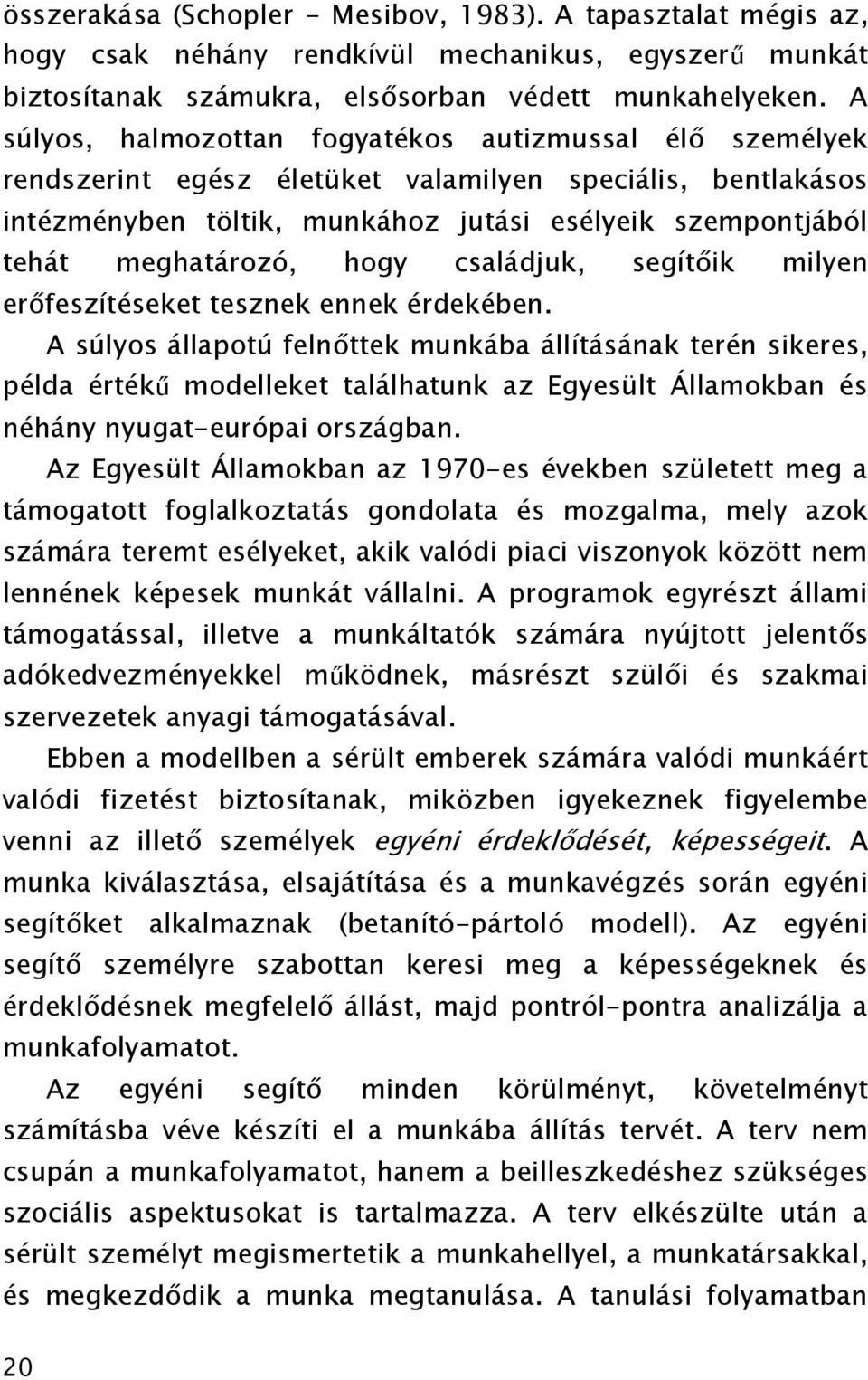 hogy családjuk, segítőik milyen erőfeszítéseket tesznek ennek érdekében.