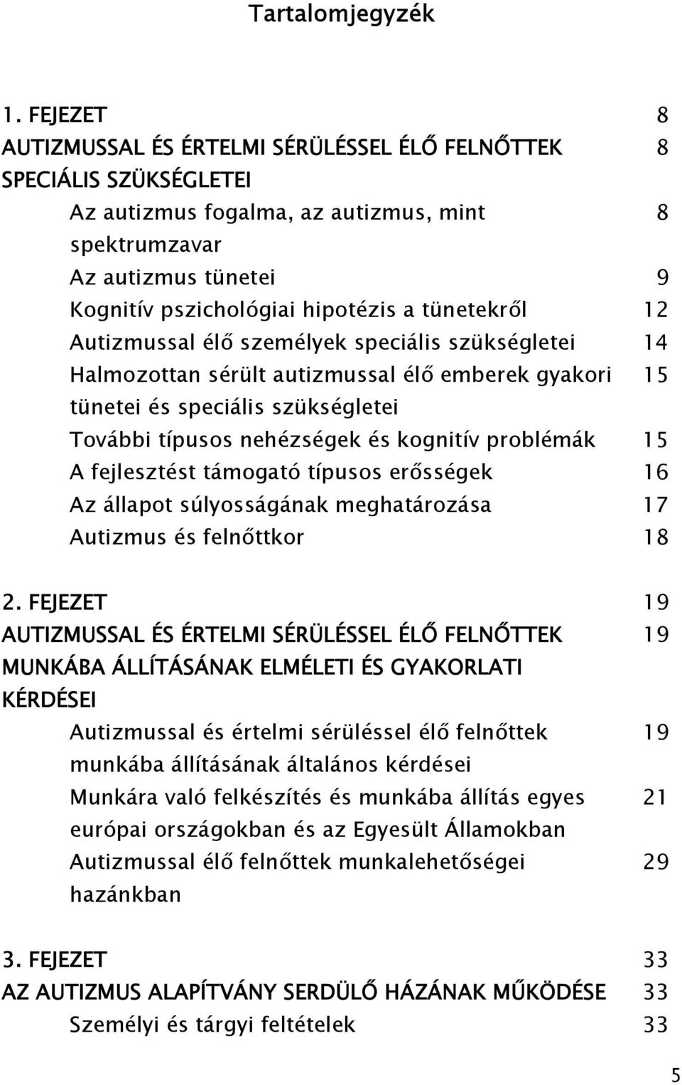 tünetekről 12 Autizmussal élő személyek speciális szükségletei 14 Halmozottan sérült autizmussal élő emberek gyakori 15 tünetei és speciális szükségletei További típusos nehézségek és kognitív