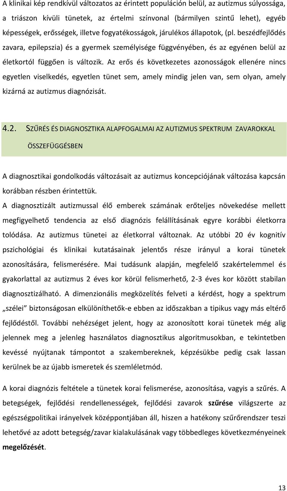 Az erős és következetes azonosságok ellenére nincs egyetlen viselkedés, egyetlen tünet sem, amely mindig jelen van, sem olyan, amely kizárná az autizmus diagnózisát. 4.2.