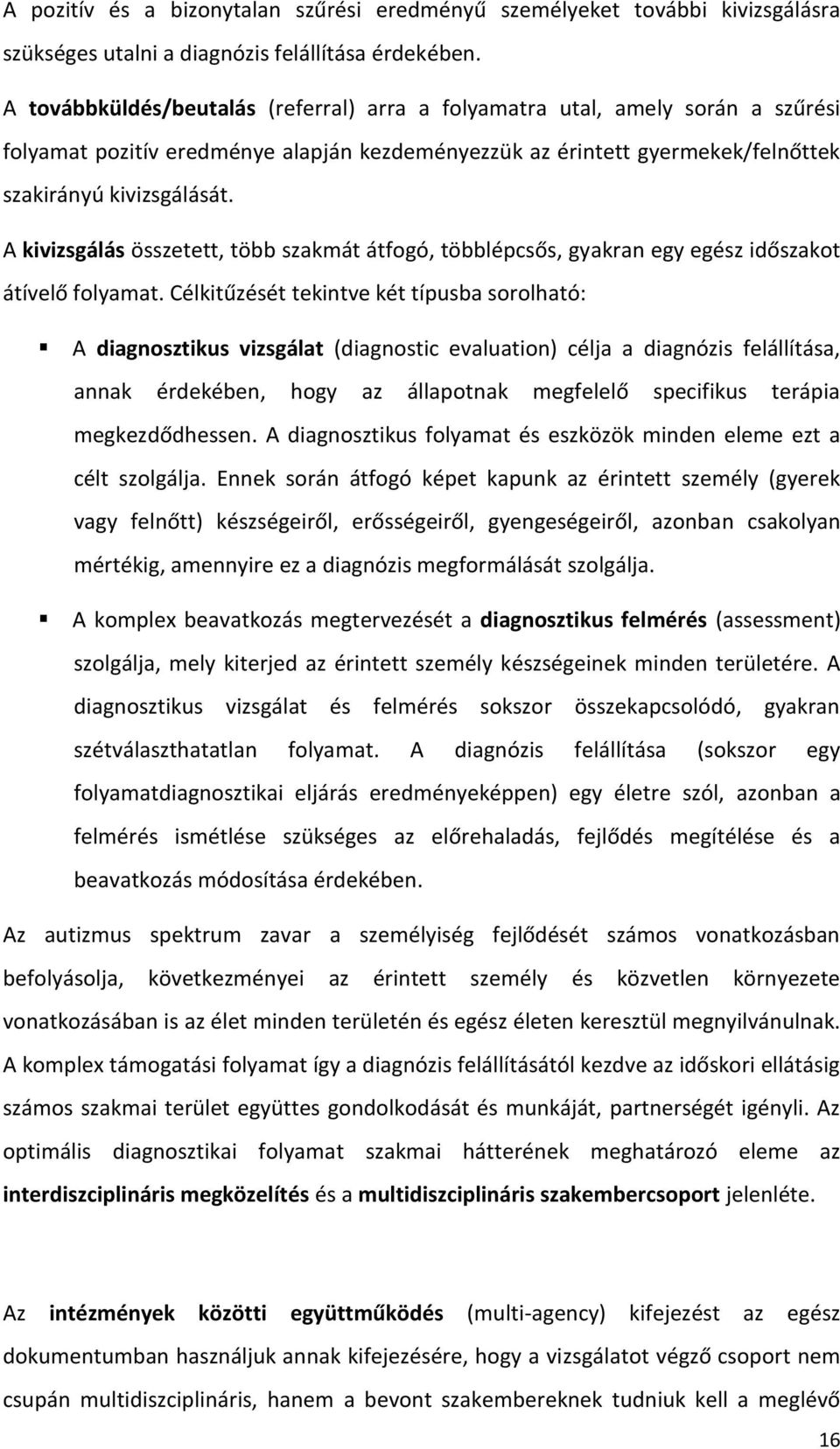 A kivizsgálás összetett, több szakmát átfogó, többlépcsős, gyakran egy egész időszakot átívelő folyamat.