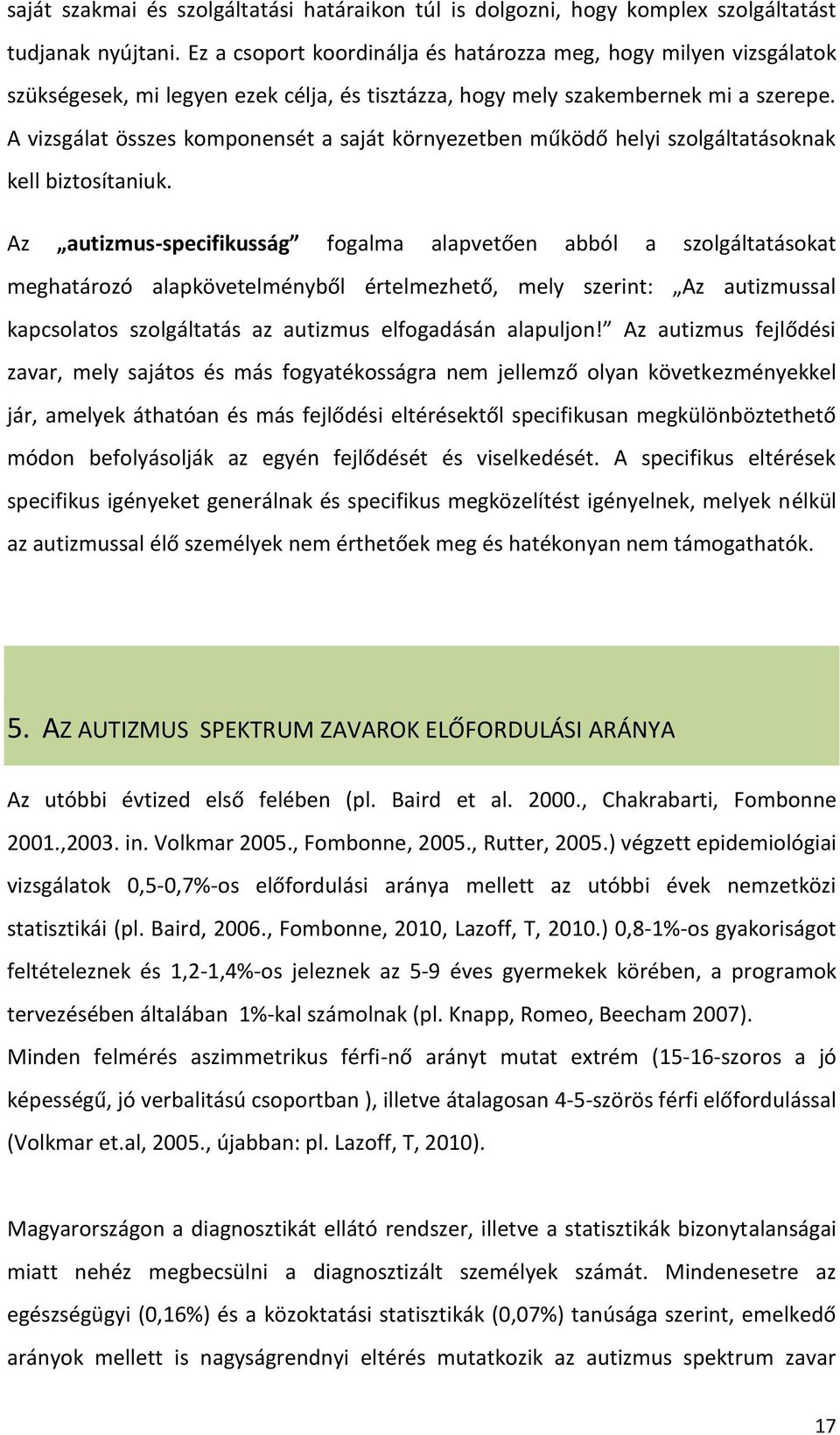 A vizsgálat összes komponensét a saját környezetben működő helyi szolgáltatásoknak kell biztosítaniuk.