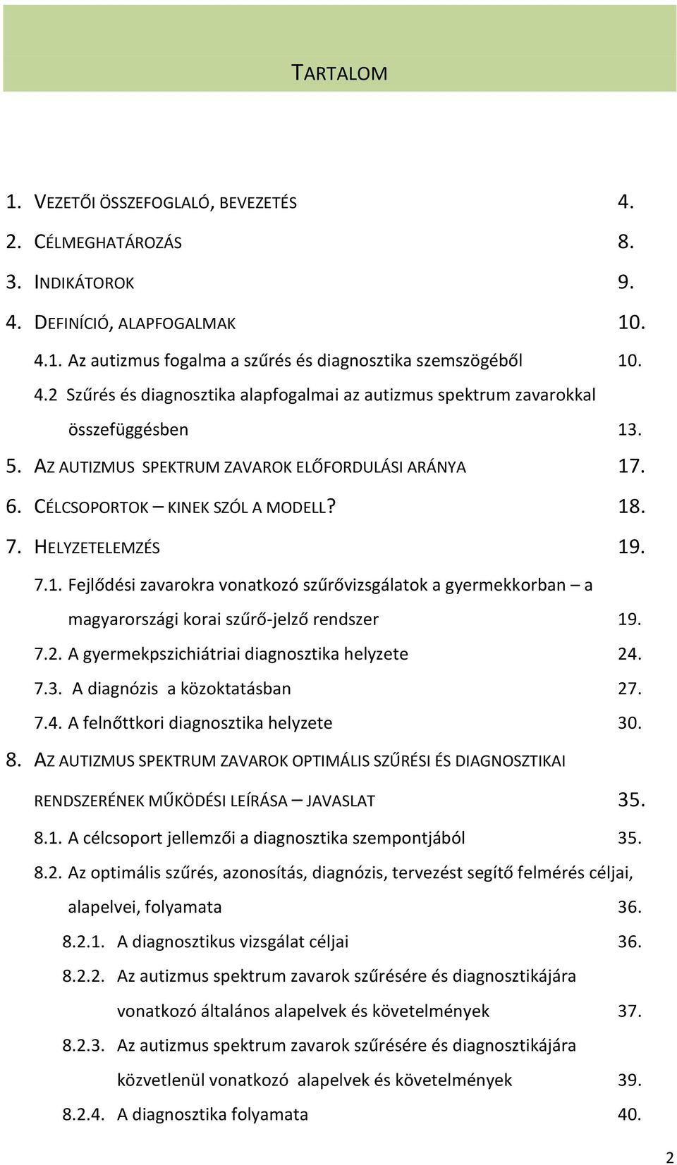 7.2. A gyermekpszichiátriai diagnosztika helyzete 24. 7.3. A diagnózis a közoktatásban 27. 7.4. A felnőttkori diagnosztika helyzete 30. 8.