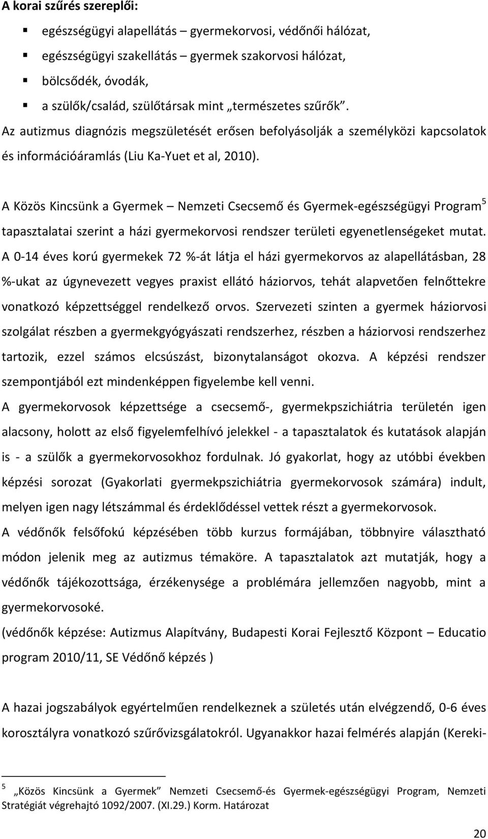 A Közös Kincsünk a Gyermek Nemzeti Csecsemő és Gyermek-egészségügyi Program 5 tapasztalatai szerint a házi gyermekorvosi rendszer területi egyenetlenségeket mutat.