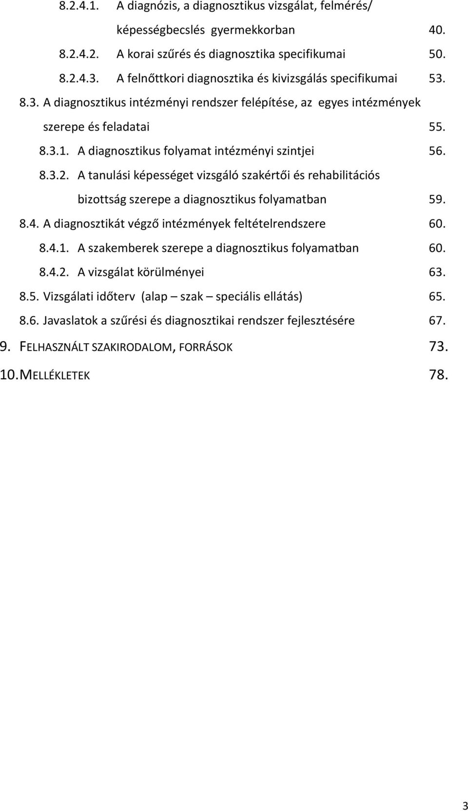 A diagnosztikus folyamat intézményi szintjei 56. 8.3.2. A tanulási képességet vizsgáló szakértői és rehabilitációs bizottság szerepe a diagnosztikus folyamatban 59. 8.4.