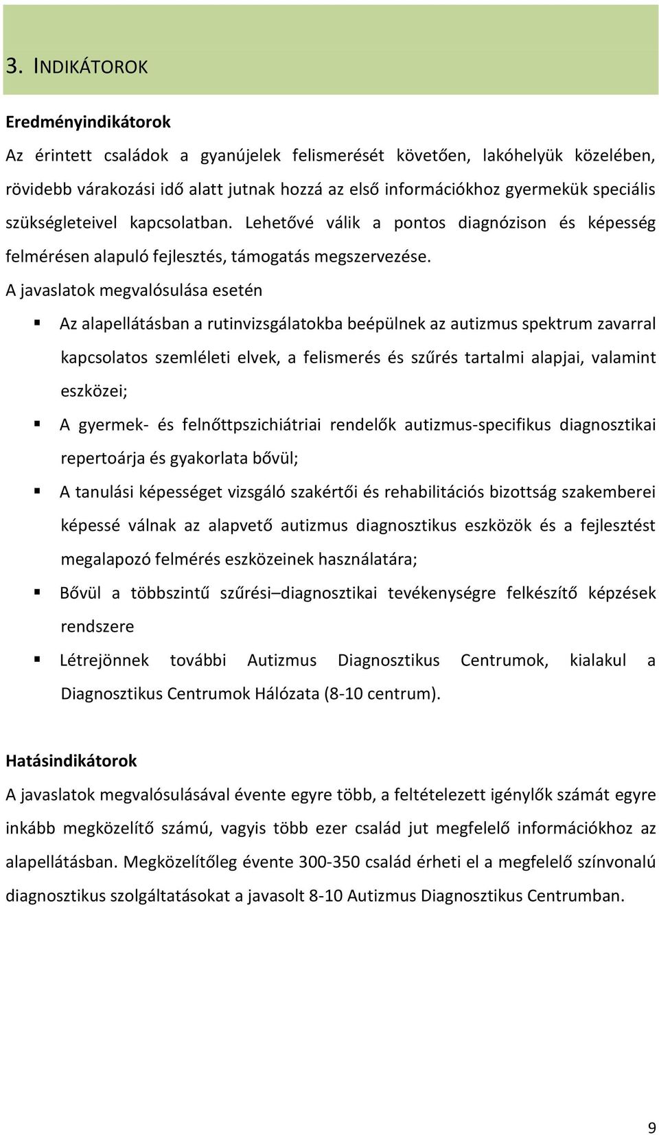 A javaslatok megvalósulása esetén Az alapellátásban a rutinvizsgálatokba beépülnek az autizmus spektrum zavarral kapcsolatos szemléleti elvek, a felismerés és szűrés tartalmi alapjai, valamint