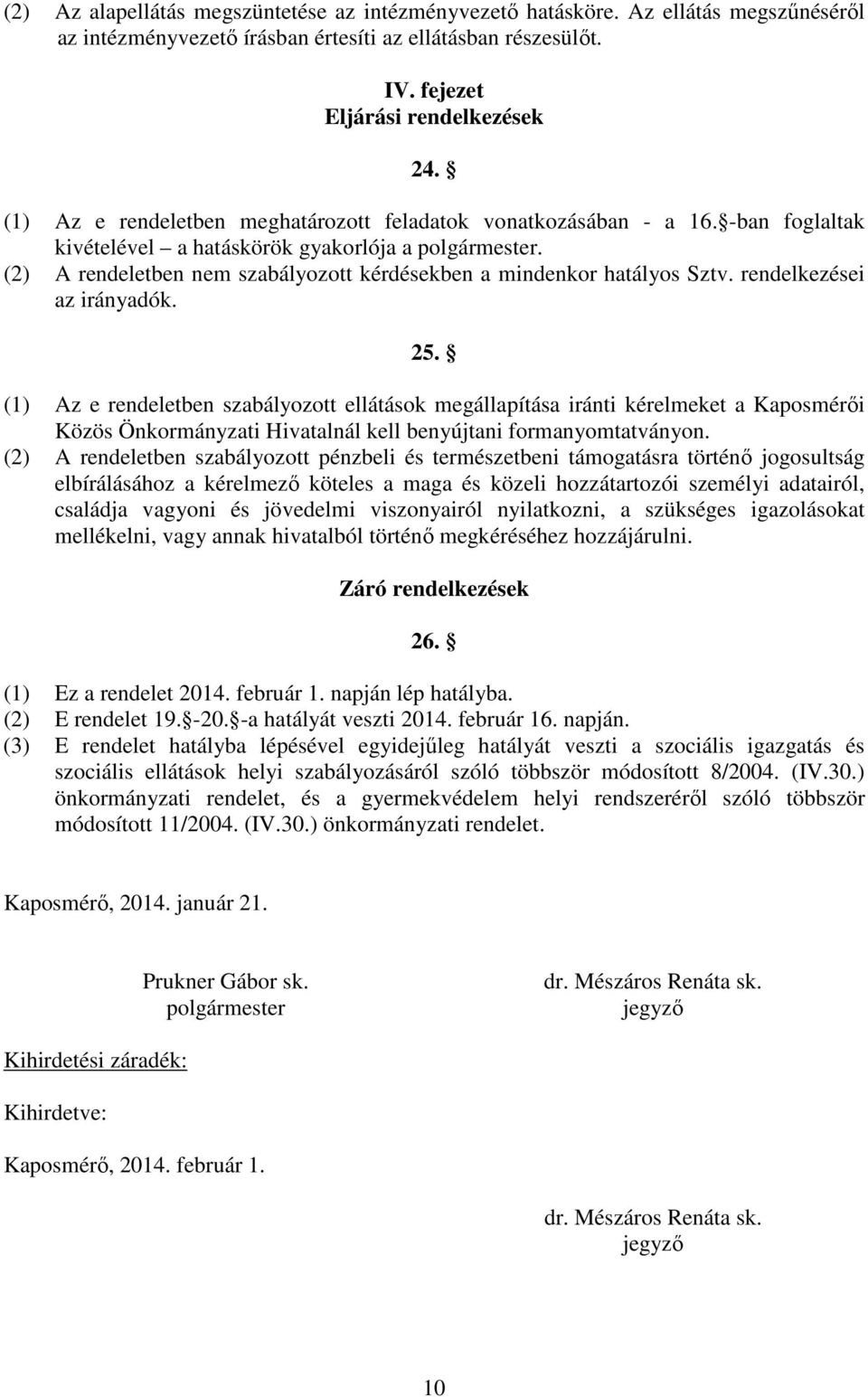 (2) A rendeletben nem szabályozott kérdésekben a mindenkor hatályos Sztv. rendelkezései az irányadók. 25.