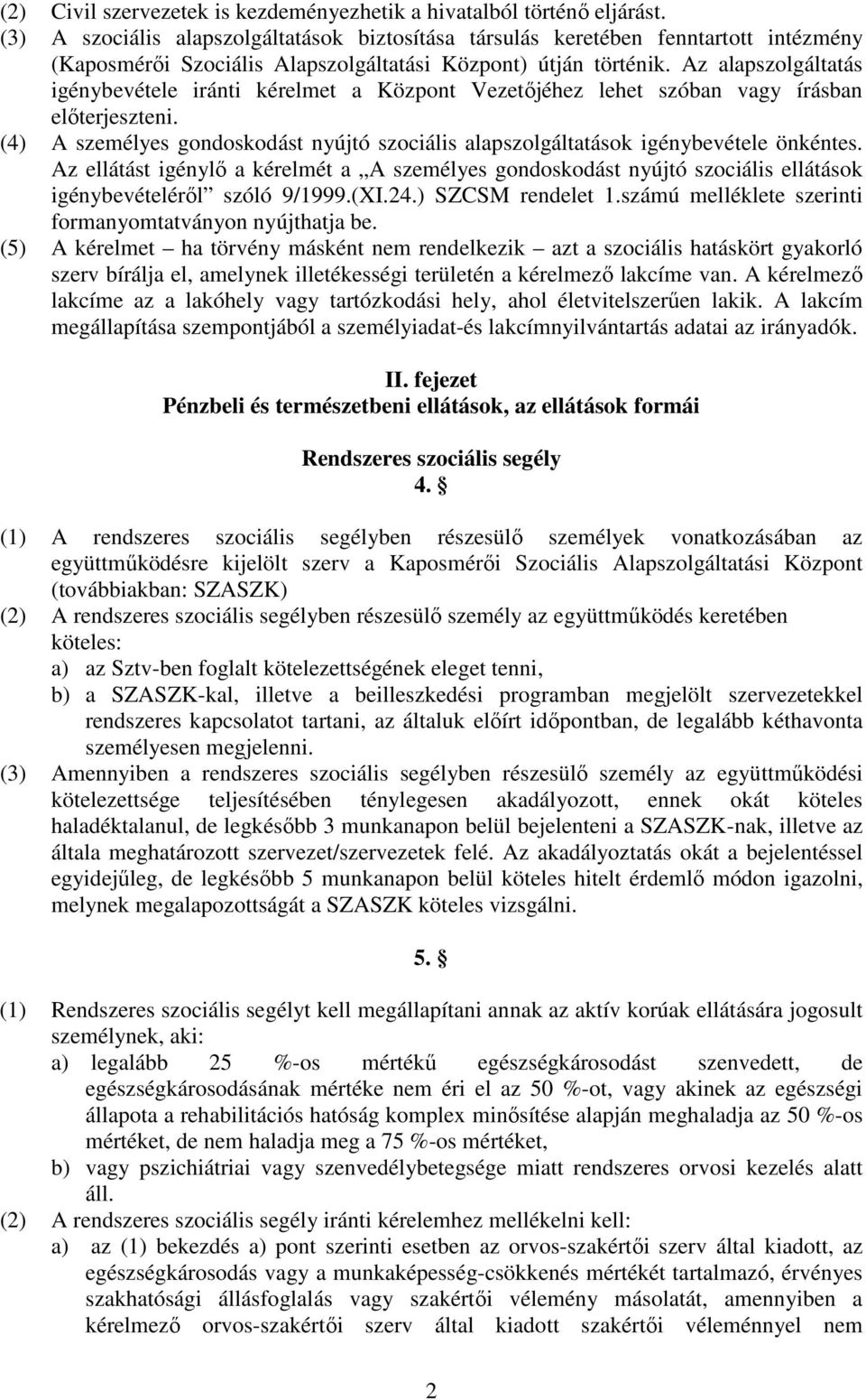 Az alapszolgáltatás igénybevétele iránti kérelmet a Központ Vezetıjéhez lehet szóban vagy írásban elıterjeszteni.