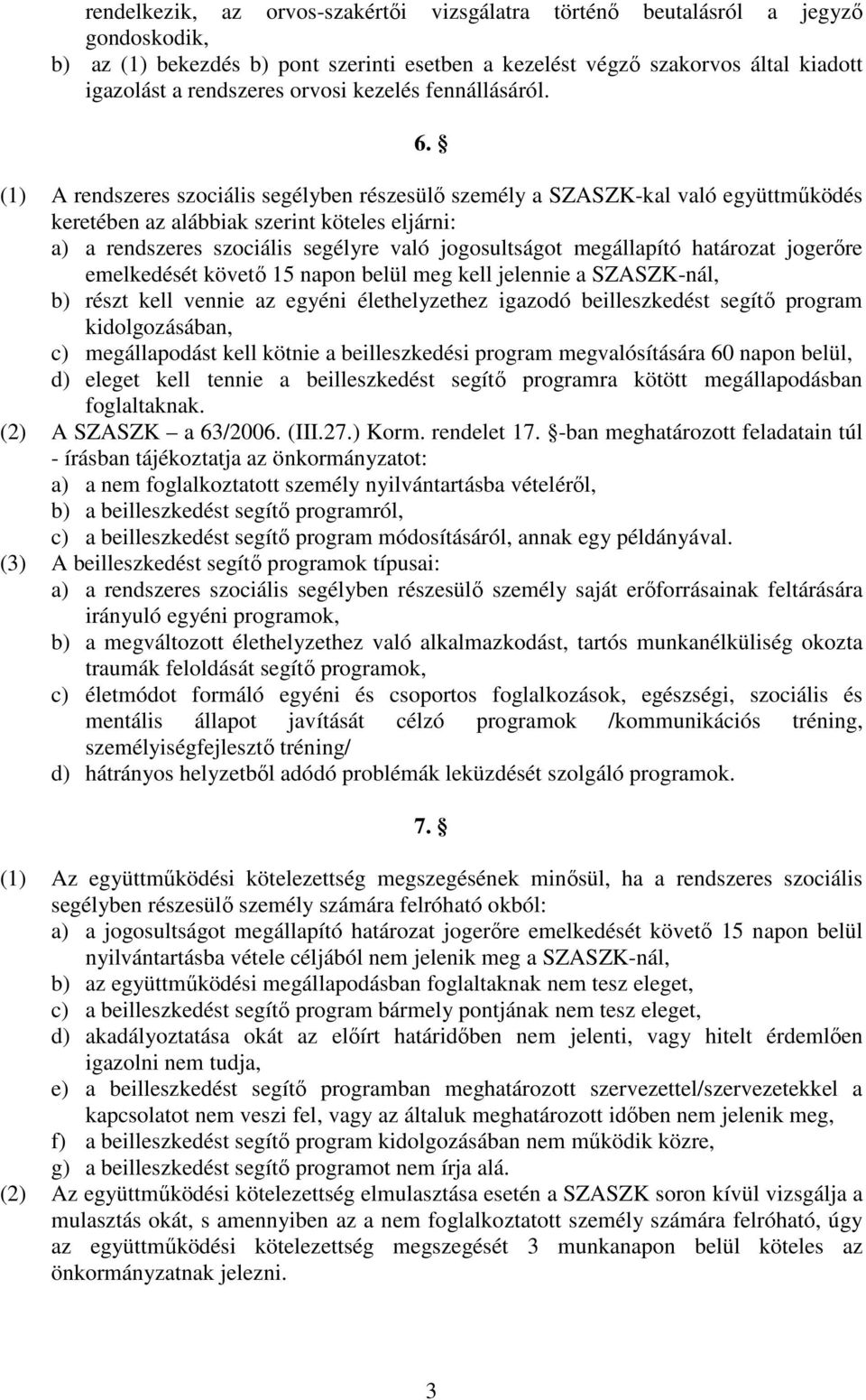 (1) A rendszeres szociális segélyben részesülı személy a SZASZK-kal való együttmőködés keretében az alábbiak szerint köteles eljárni: a) a rendszeres szociális segélyre való jogosultságot megállapító