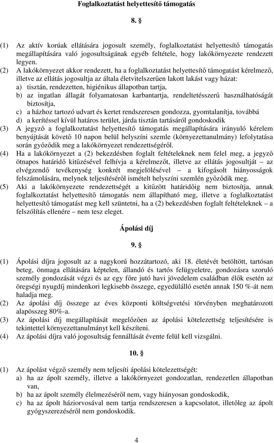 (2) A lakókörnyezet akkor rendezett, ha a foglalkoztatást helyettesítı támogatást kérelmezı, illetve az ellátás jogosultja az általa életvitelszerően lakott lakást vagy házat: a) tisztán,