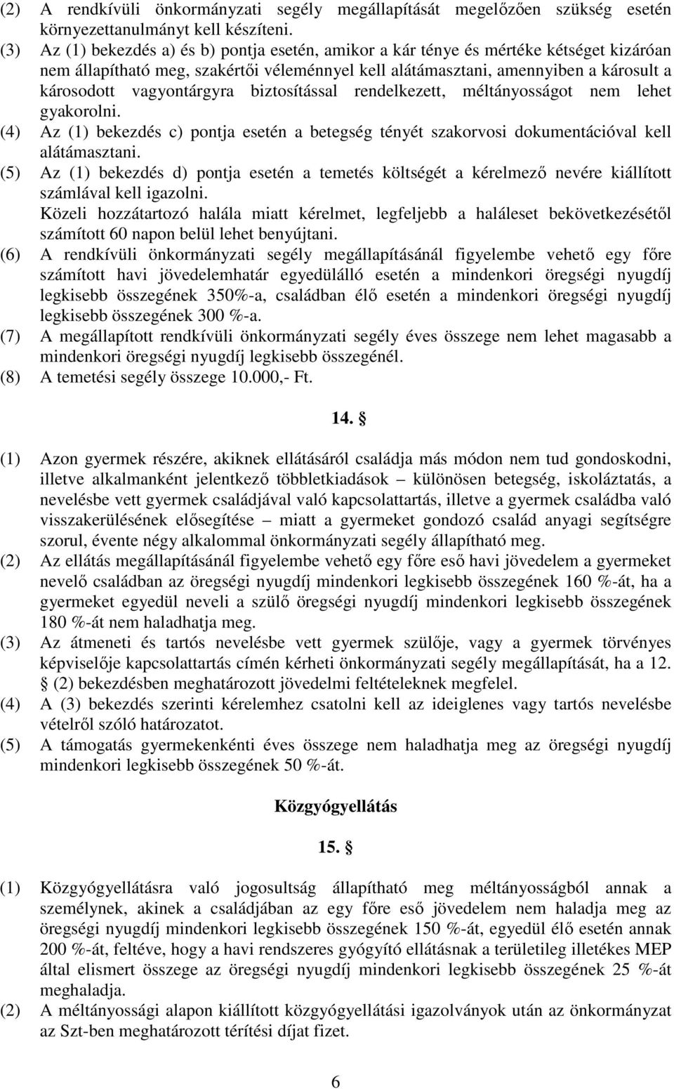 vagyontárgyra biztosítással rendelkezett, méltányosságot nem lehet gyakorolni. (4) Az (1) bekezdés c) pontja esetén a betegség tényét szakorvosi dokumentációval kell alátámasztani.