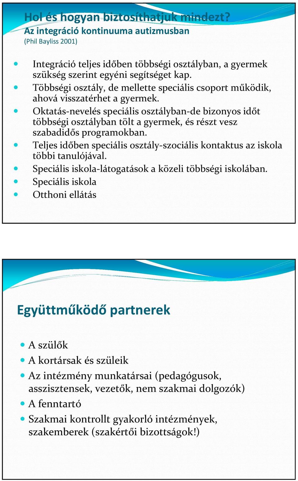 Oktatás-nevelés speciális osztályban-de bizonyos időt többségi osztályban tölt a gyermek, és részt vesz szabadidős programokban.