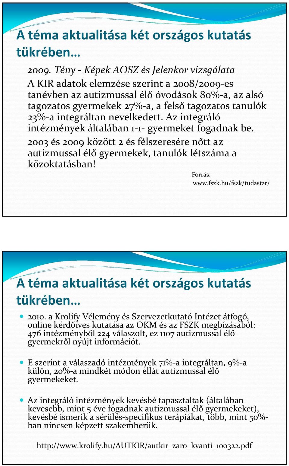 integráltan nevelkedett. Az integráló intézmények általában 1-1- gyermeket fogadnak be. 2003 és 2009 között 2 és félszeresére nőtt az autizmussal élő gyermekek, tanulók létszáma a közoktatásban!