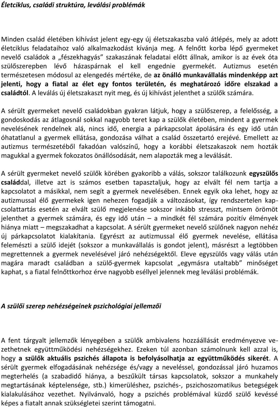 Autizmus esetén természetesen módosul az elengedés mértéke, de az önálló munkavállalás mindenképp azt jelenti, hogy a fiatal az élet egy fontos területén, és meghatározó időre elszakad a családtól.