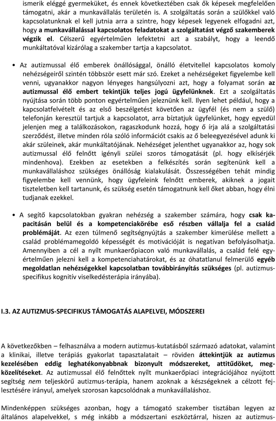 szakemberek végzik el. Célszerű egyértelműen lefektetni azt a szabályt, hogy a leendő munkáltatóval kizárólag a szakember tartja a kapcsolatot.