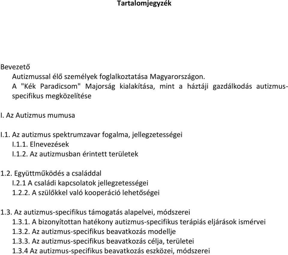 2.2. A szülőkkel való kooperáció lehetőségei 1.3. Az autizmus-specifikus támogatás alapelvei, módszerei 1.3.1. A bizonyítottan hatékony autizmus-specifikus terápiás eljárások ismérvei 1.3.2. Az autizmus-specifikus beavatkozás modellje 1.