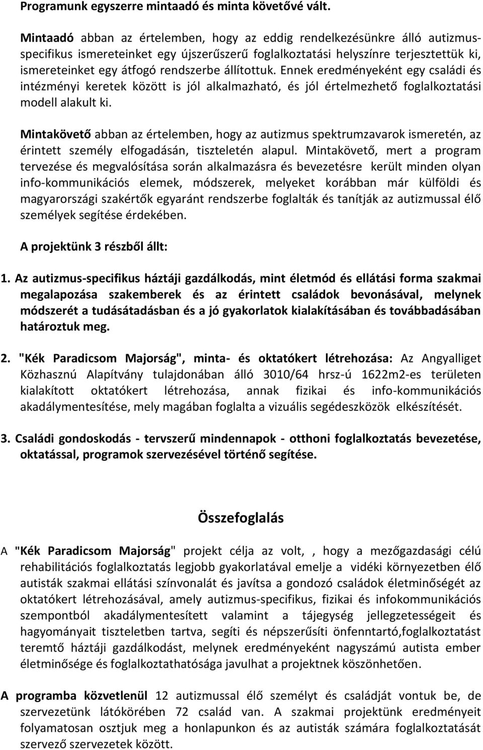 állítottuk. Ennek eredményeként egy családi és intézményi keretek között is jól alkalmazható, és jól értelmezhető foglalkoztatási modell alakult ki.