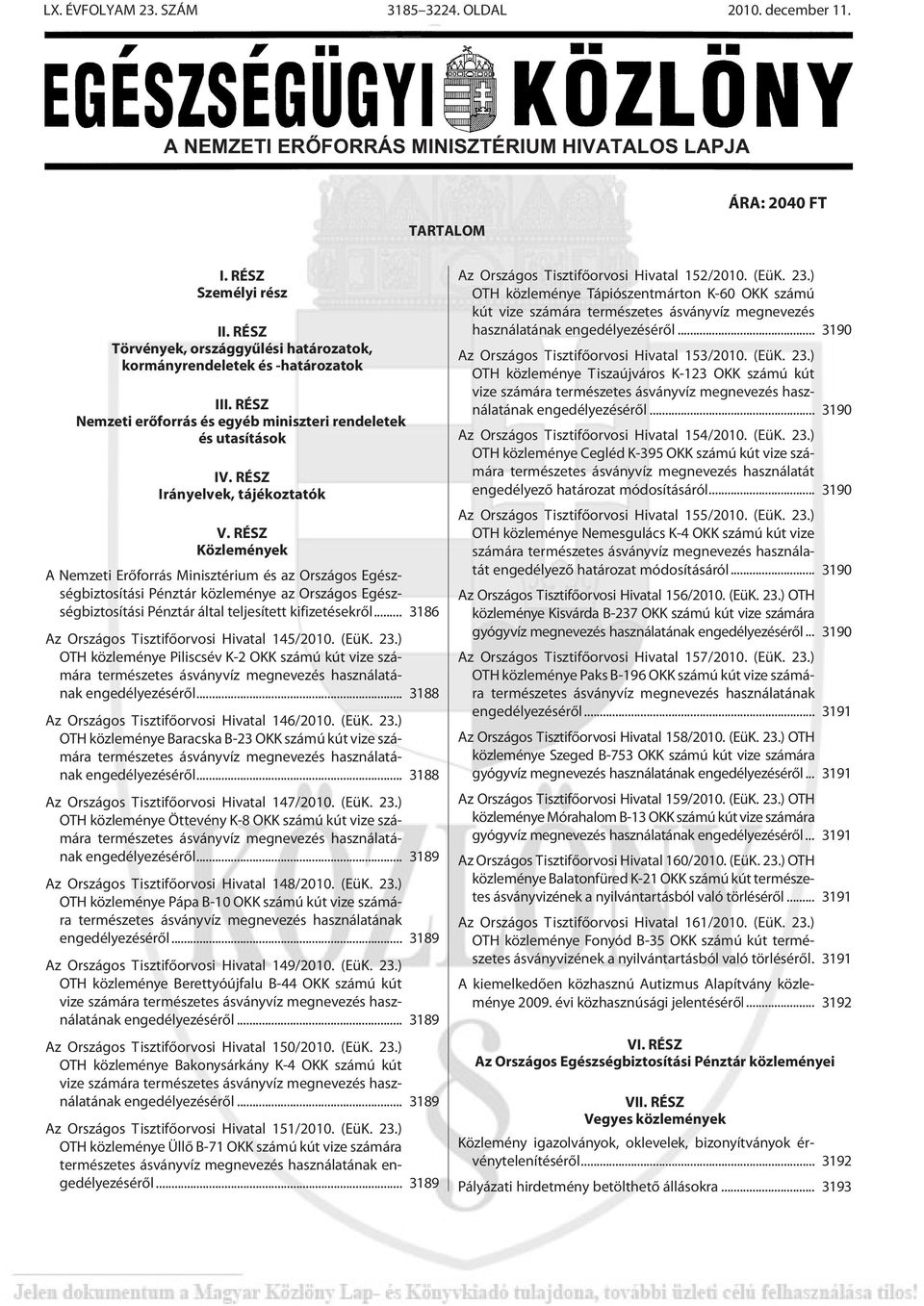 RÉSZ Közlemények A Nemzeti Erõforrás Minisztérium és az Országos Egészségbiztosítási Pénztár közleménye az Országos Egészségbiztosítási Pénztár által teljesített kifizetésekrõl.