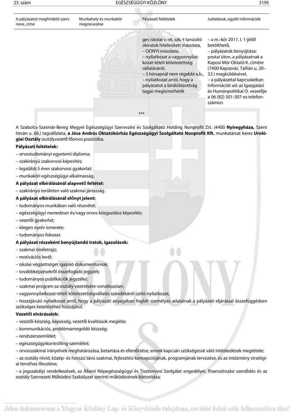 i e.b., nyilatkozat arról, hogy a pályázatot a bírálóbizottság tagjai megismerhetik a m.-kör 2011. I. 1-jétől betölthető, pályázatok benyújtása: postai úton, a pályázatnak a Kaposi Mór Oktató K.