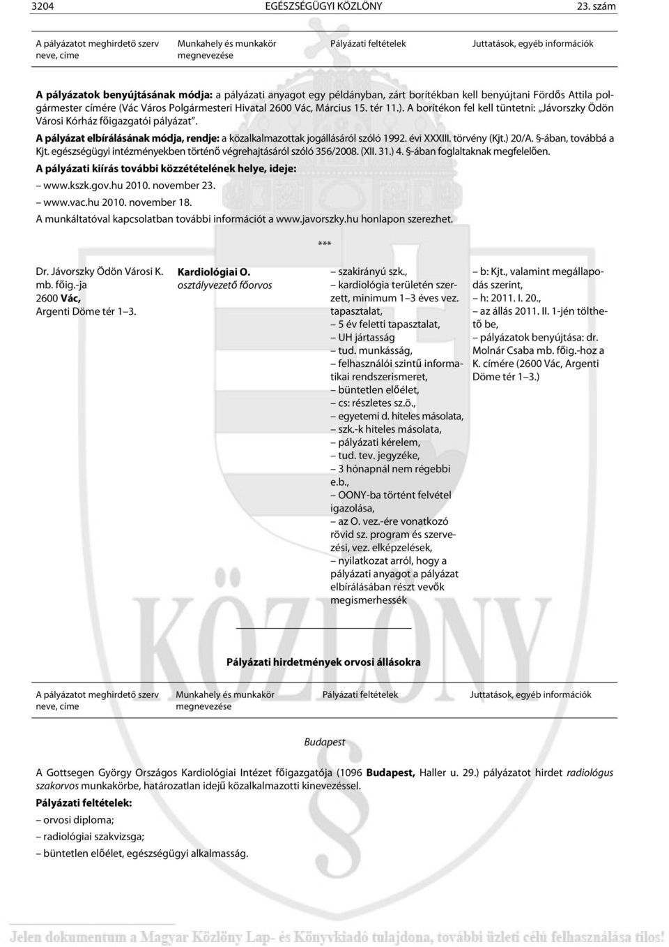 tér 11.). A borítékon fel kell tüntetni: Jávorszky Ödön Városi Kórház főigazgatói pályázat. A pályázat elbírálásának módja, rendje: a közalkalmazottak jogállásáról szóló 1992. évi XXXIII.