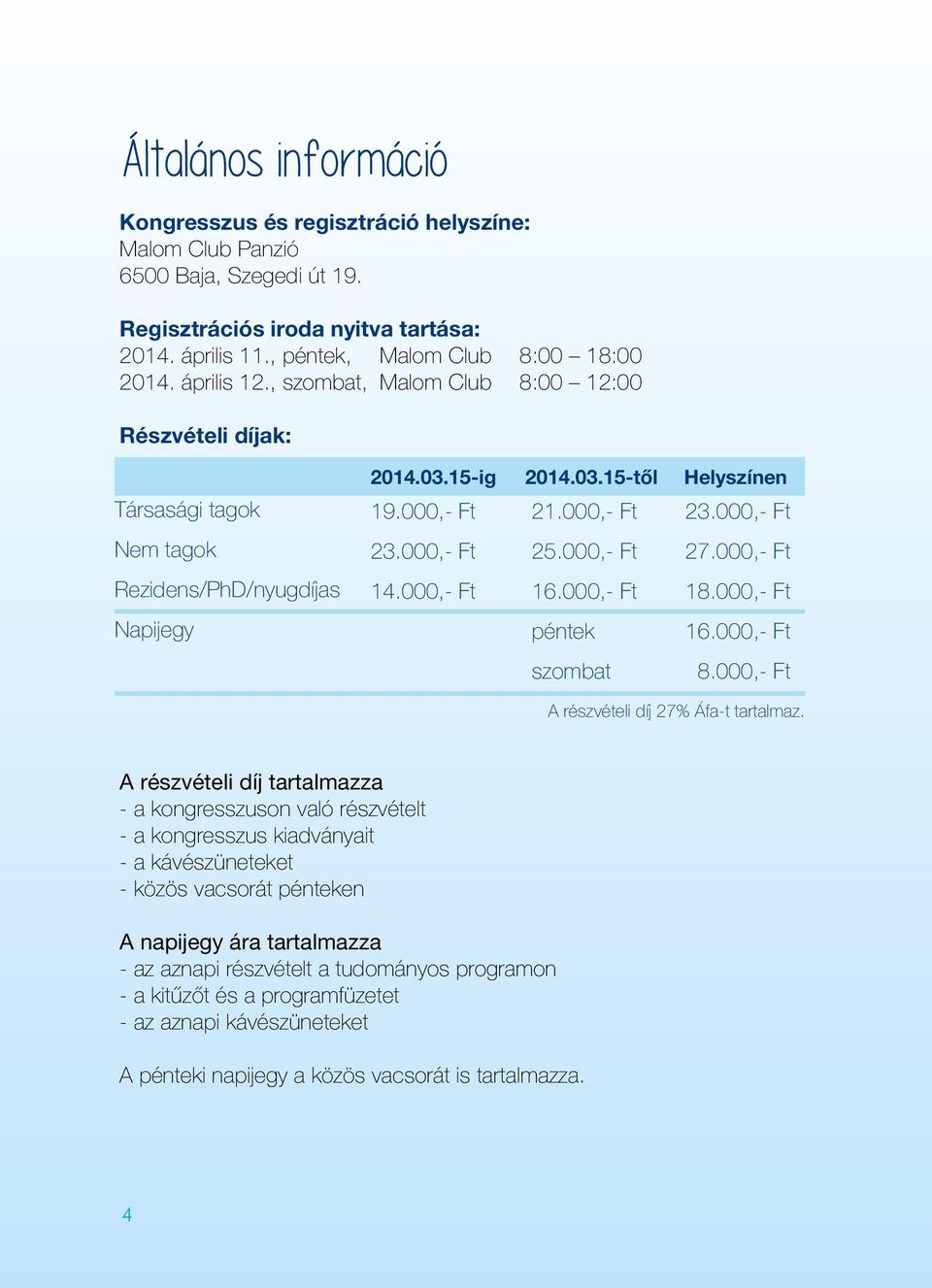 000,- Ft Rezidens/PhD/nyugdíjas 14.000,- Ft 16.000,- Ft 18.000,- Ft Napijegy péntek 16.000,- Ft szombat 8.000,- Ft A részvételi díj 27% Áfa-t tartalmaz.