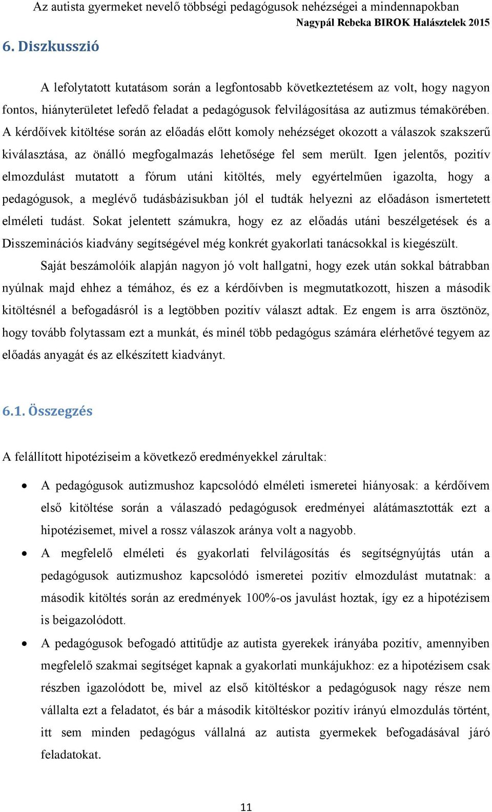 Igen jelentős, pozitív elmozdulást mutatott a fórum utáni kitöltés, mely egyértelműen igazolta, hogy a pedagógusok, a meglévő tudásbázisukban jól el tudták helyezni az előadáson ismertetett elméleti