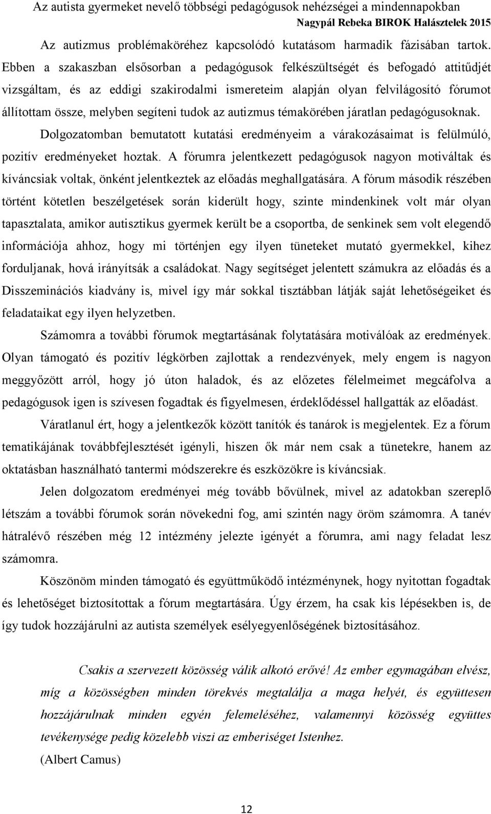 segíteni tudok az autizmus témakörében járatlan pedagógusoknak. Dolgozatomban bemutatott kutatási eredményeim a várakozásaimat is felülmúló, pozitív eredményeket hoztak.