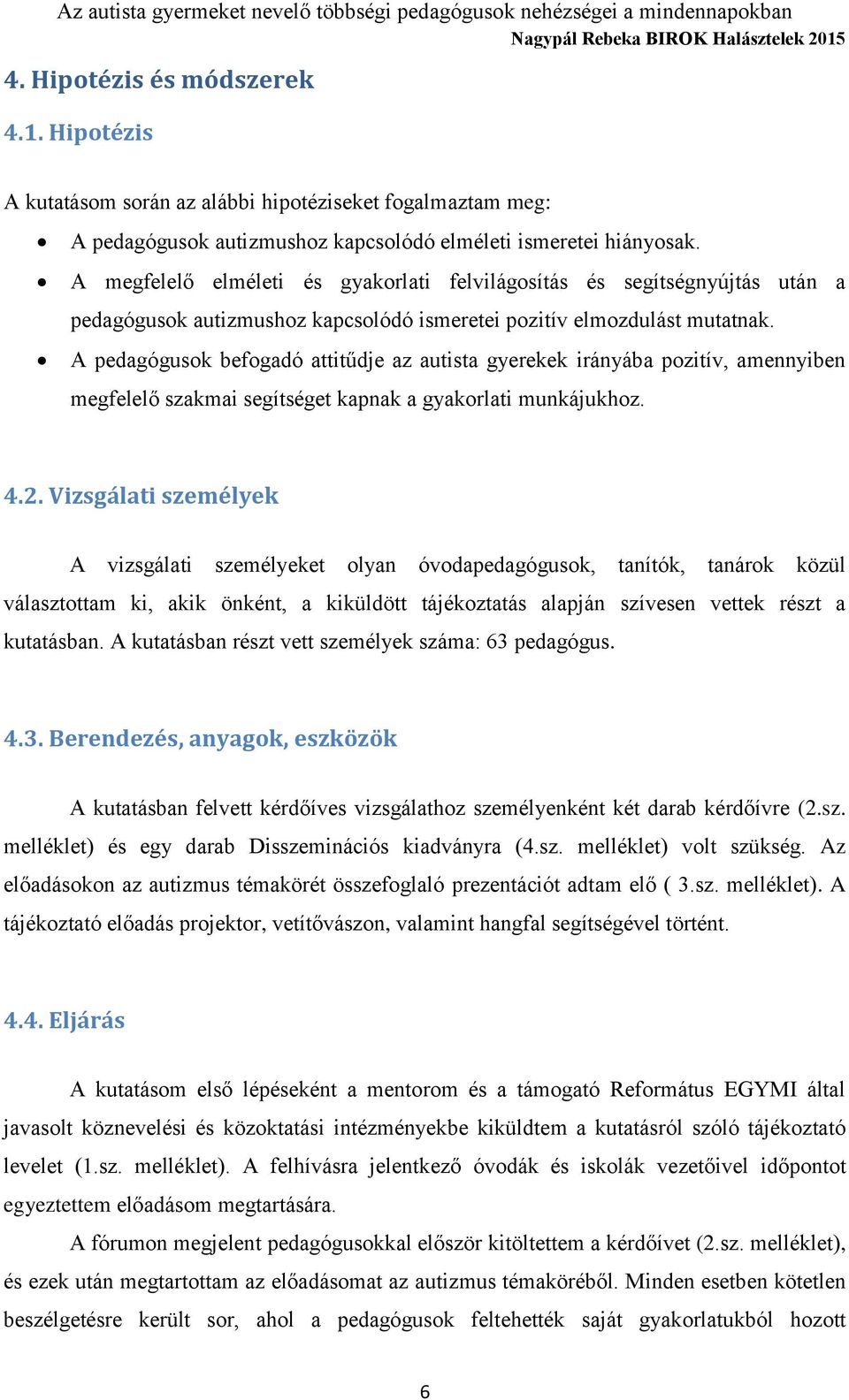 A pedagógusok befogadó attitűdje az autista gyerekek irányába pozitív, amennyiben megfelelő szakmai segítséget kapnak a gyakorlati munkájukhoz. 4.2.