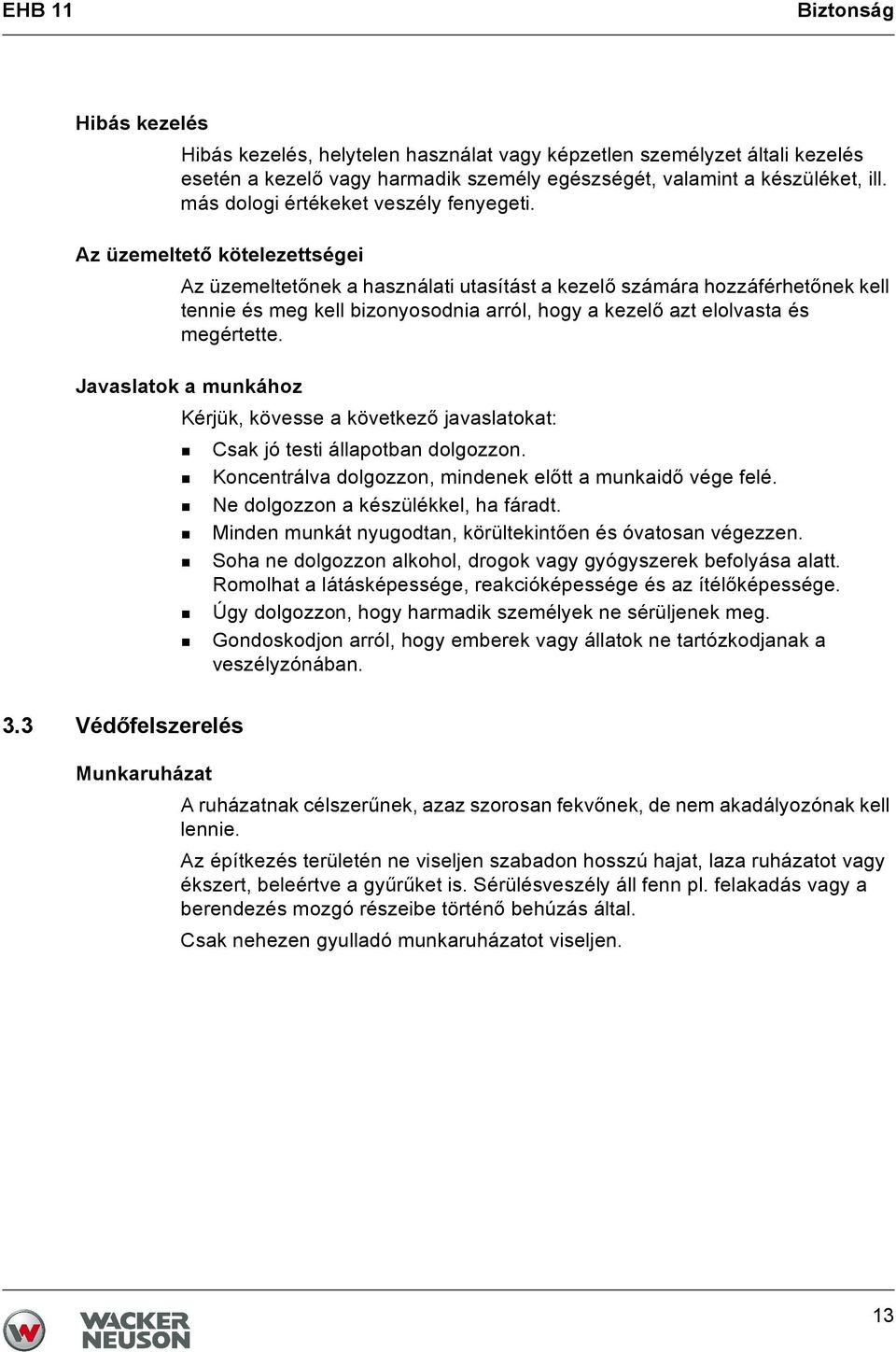 Az üzemeltető kötelezettségei Az üzemeltetőnek a használati utasítást a kezelő számára hozzáférhetőnek kell tennie és meg kell bizonyosodnia arról, hogy a kezelő azt elolvasta és megértette.