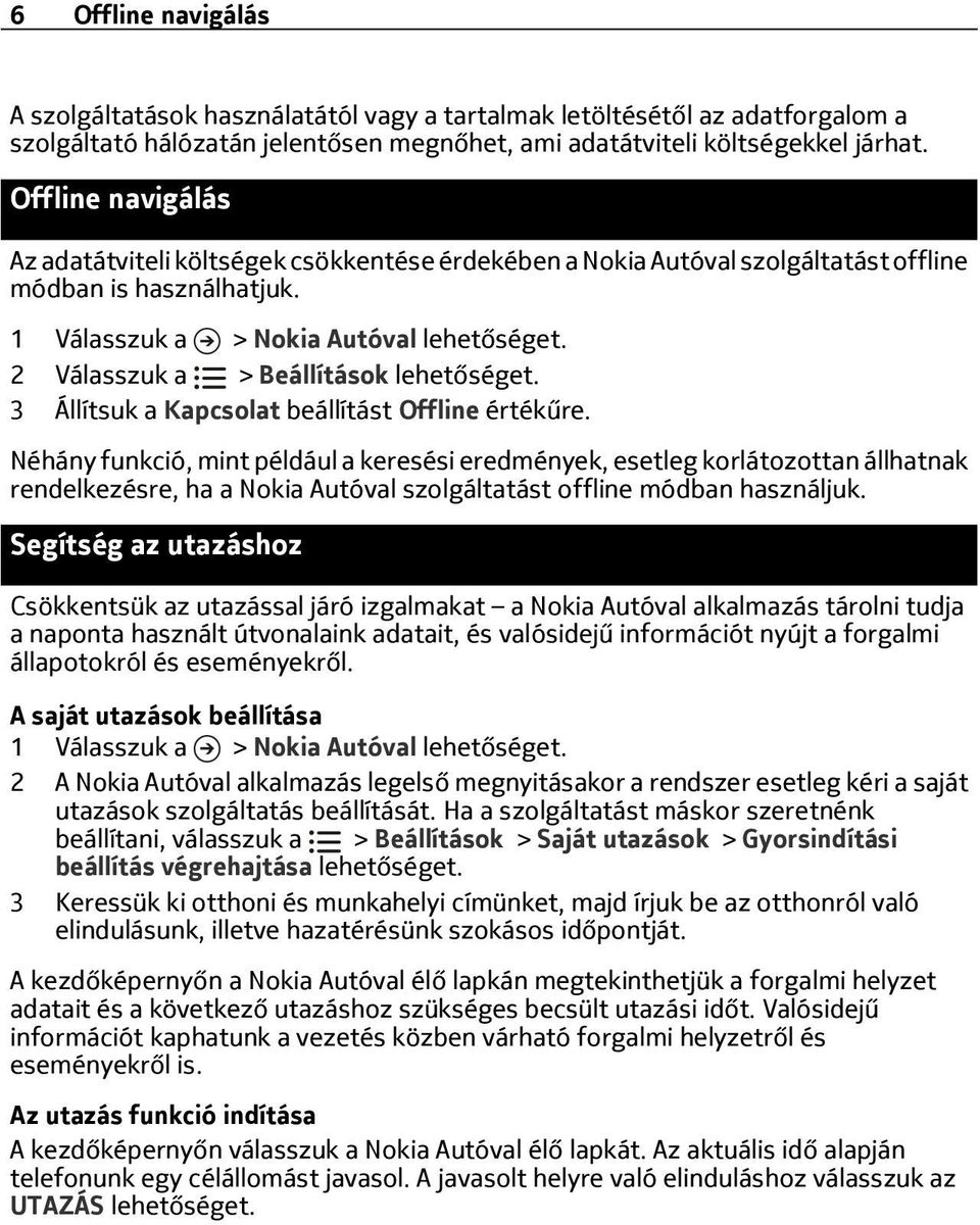 1 Válasszuk a > Nokia Autóval 2 Válasszuk a > Beállítások 3 Állítsuk a Kapcsolat beállítást Offline értékűre.