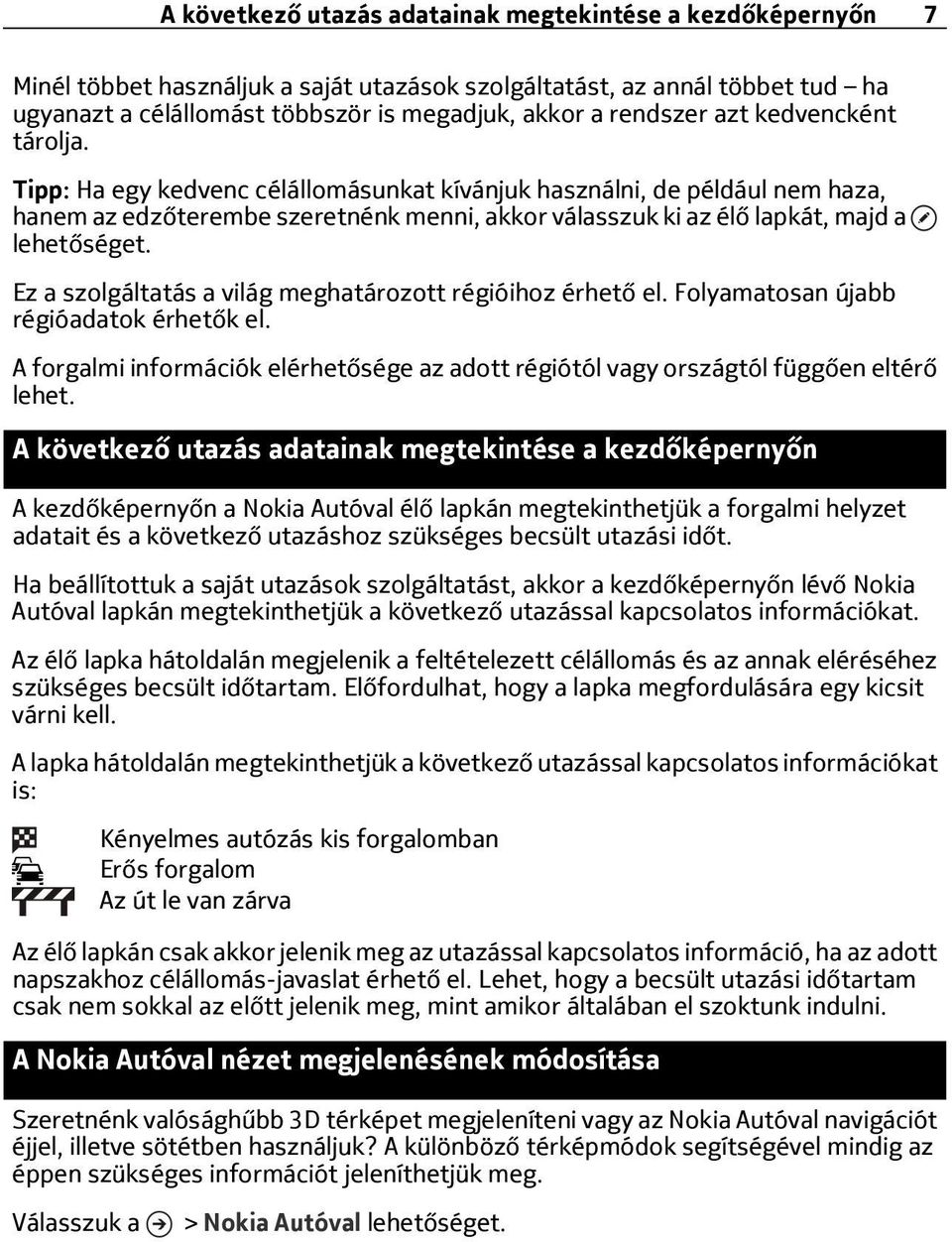 Tipp: Ha egy kedvenc célállomásunkat kívánjuk használni, de például nem haza, hanem az edzőterembe szeretnénk menni, akkor válasszuk ki az élő lapkát, majd a Ez a szolgáltatás a világ meghatározott