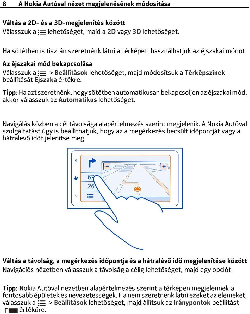 Tipp: Ha azt szeretnénk, hogy sötétben automatikusan bekapcsoljon az éjszakai mód, akkor válasszuk az Automatikus Navigálás közben a cél távolsága alapértelmezés szerint megjelenik.