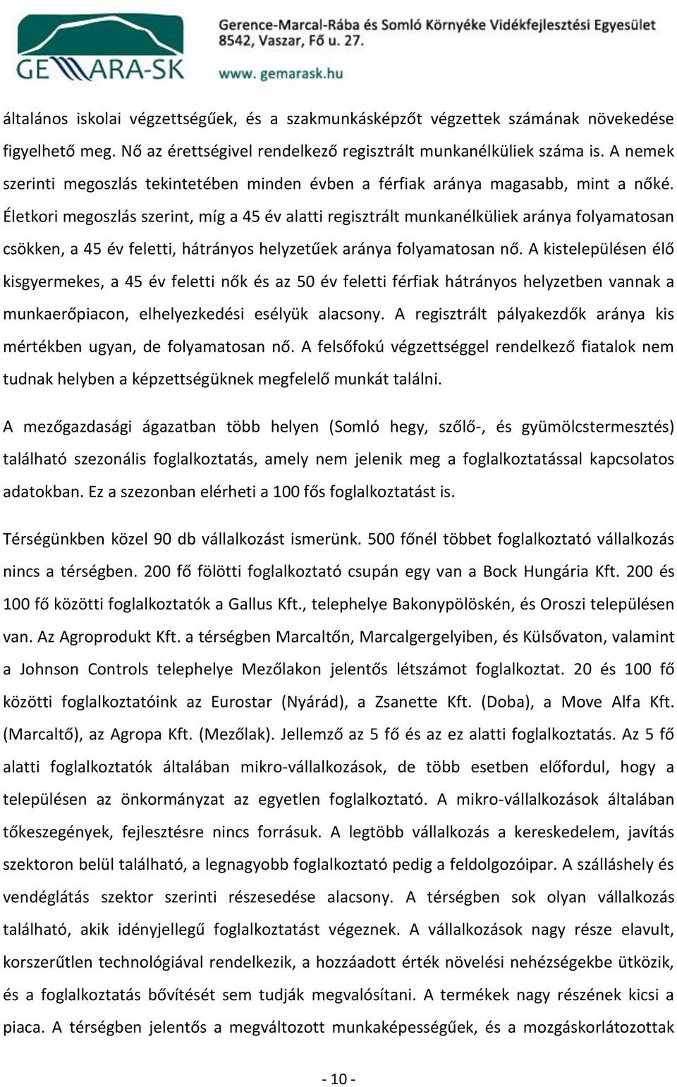 Életkori megoszlás szerint, míg a 45 év alatti regisztrált munkanélküliek aránya folyamatosan csökken, a 45 év feletti, hátrányos helyzetűek aránya folyamatosan nő.