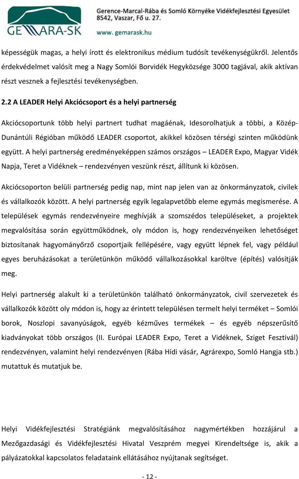 2 A LEADER Helyi Akciócsoport és a helyi partnerség Akciócsoportunk több helyi partnert tudhat magáénak, Idesorolhatjuk a többi, a Közép- Dunántúli Régióban működő LEADER csoportot, akikkel közösen