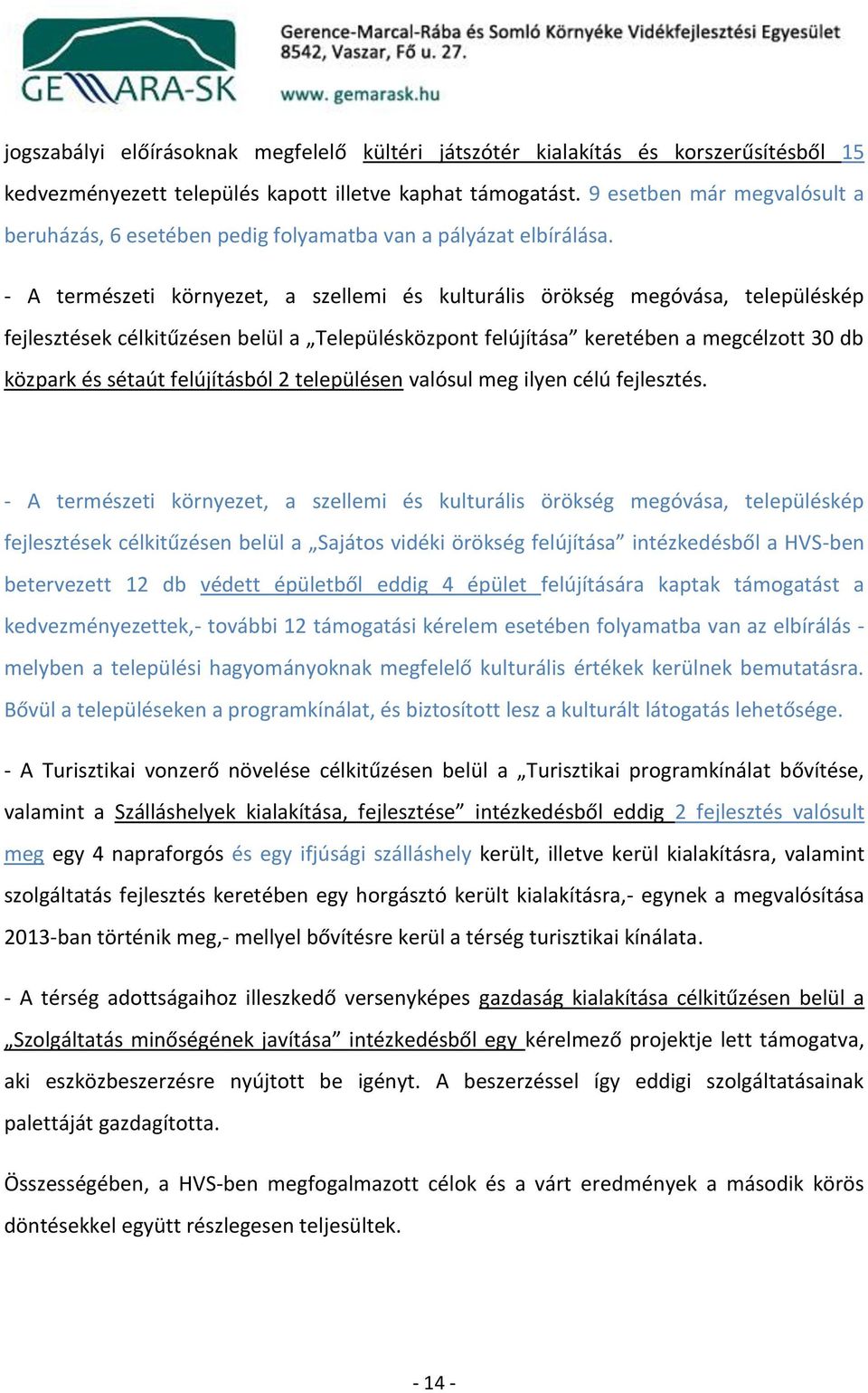 - A természeti környezet, a szellemi és kulturális örökség megóvása, településkép fejlesztések célkitűzésen belül a Településközpont felújítása keretében a megcélzott 30 db közpark és sétaút