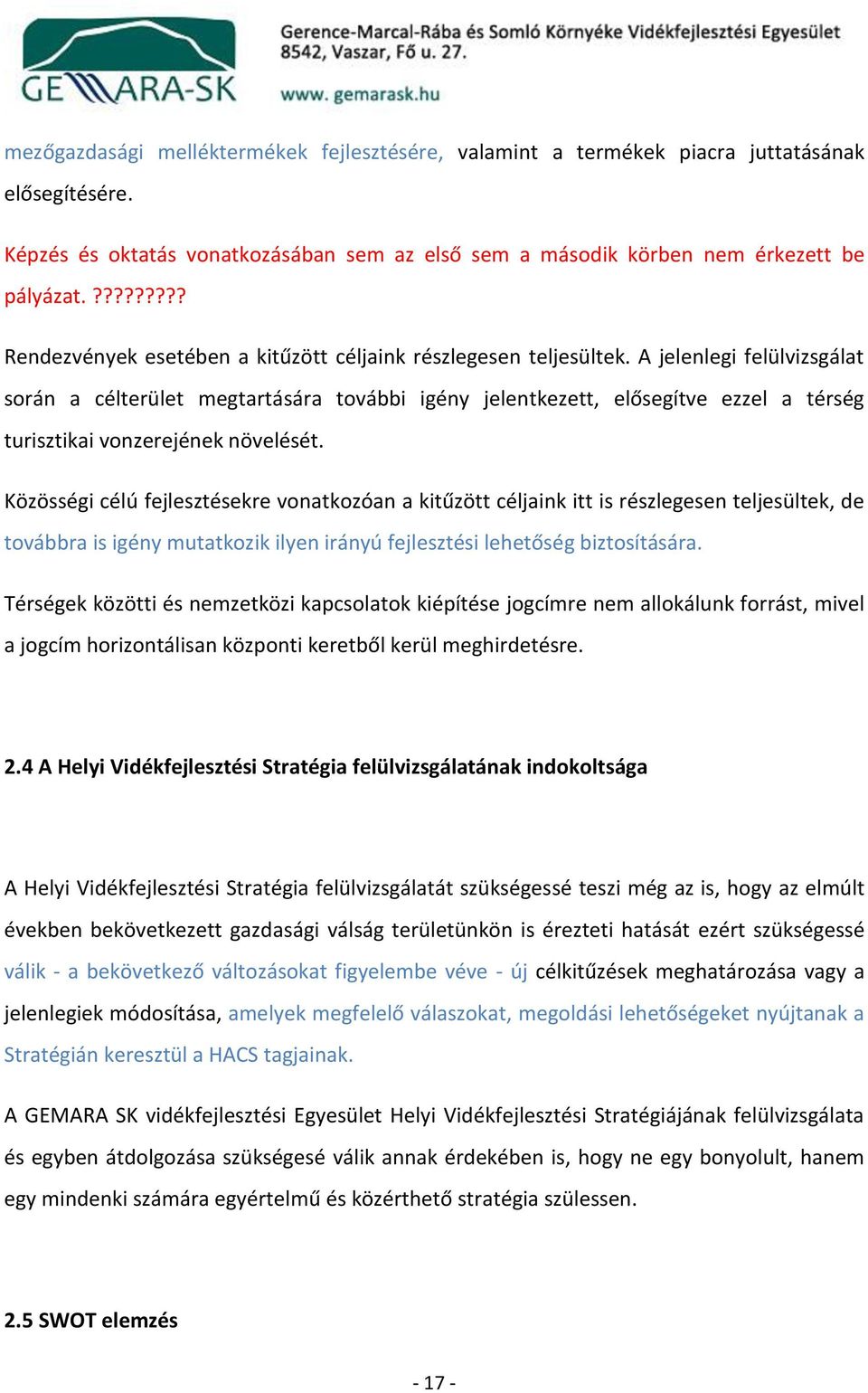 A jelenlegi felülvizsgálat során a célterület megtartására további igény jelentkezett, elősegítve ezzel a térség turisztikai vonzerejének növelését.