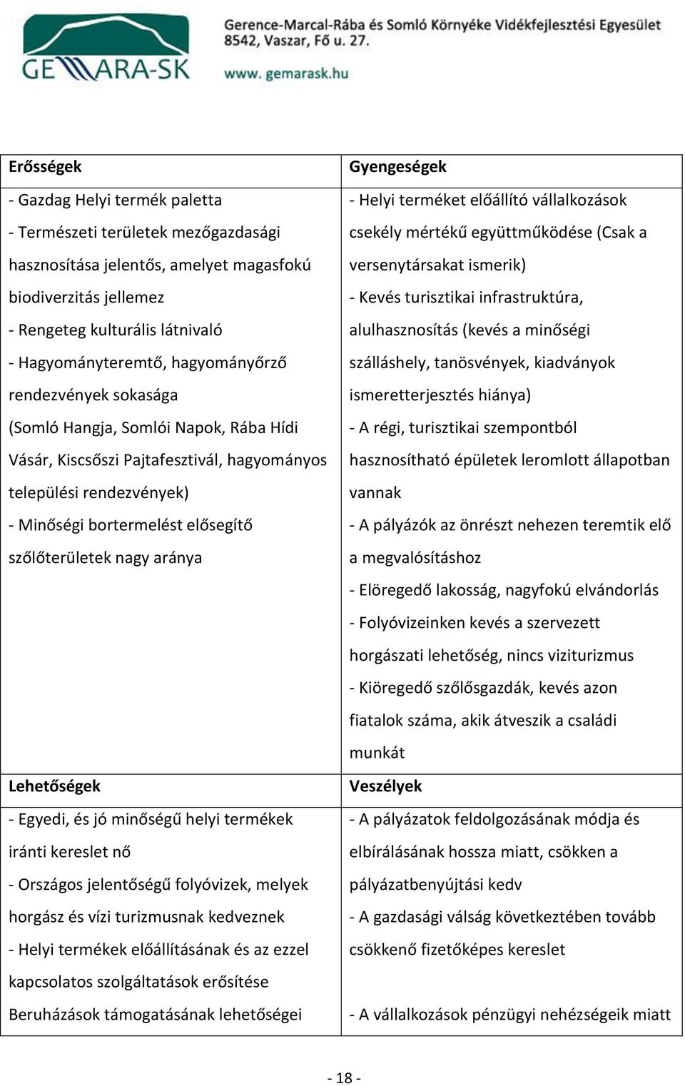 aránya Lehetőségek - Egyedi, és jó minőségű helyi termékek iránti kereslet nő - Országos jelentőségű folyóvizek, melyek horgász és vízi turizmusnak kedveznek - Helyi termékek előállításának és az