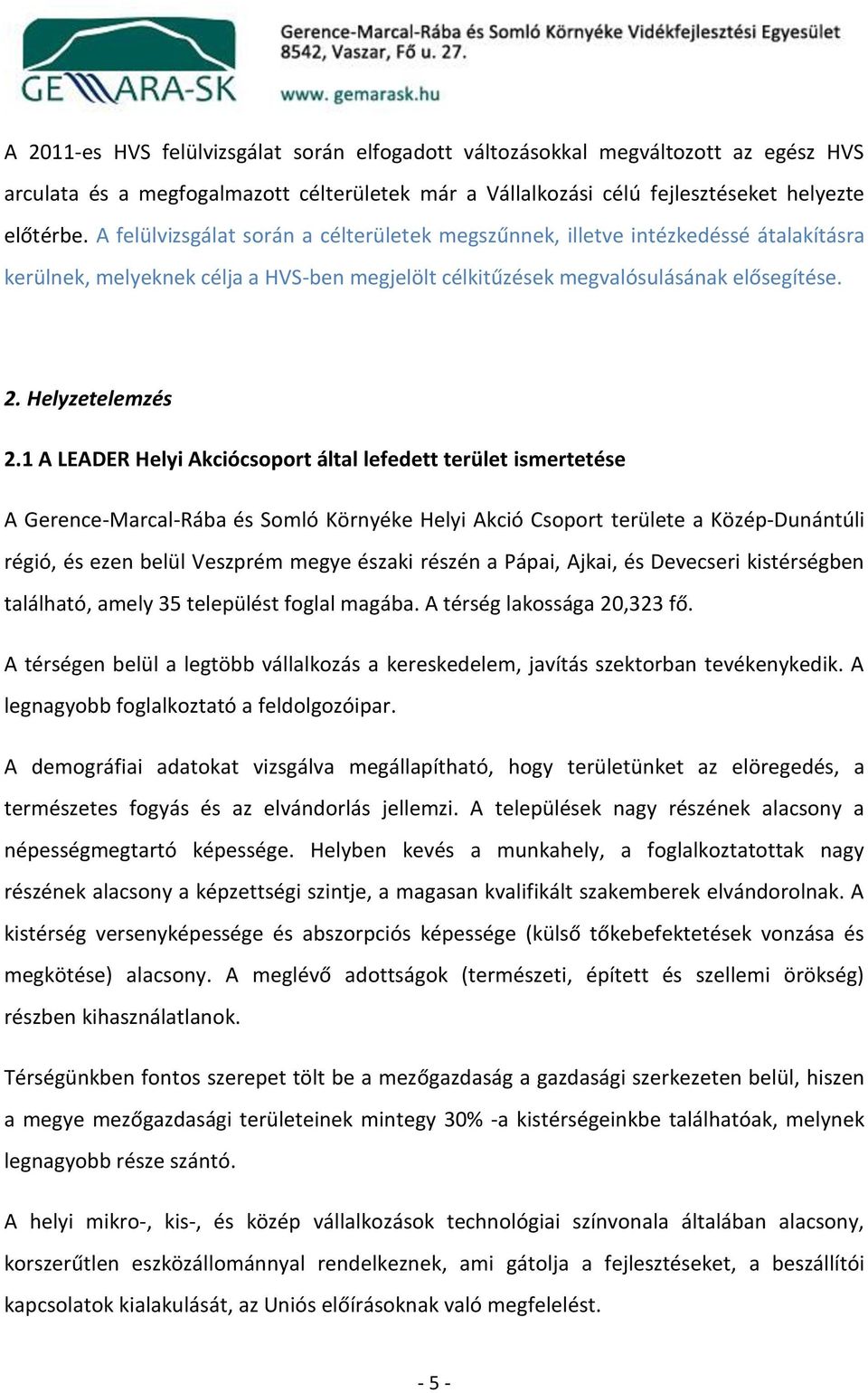 1 A LEADER Helyi Akciócsoport által lefedett terület ismertetése A Gerence-Marcal-Rába és Somló Környéke Helyi Akció Csoport területe a Közép-Dunántúli régió, és ezen belül Veszprém megye északi