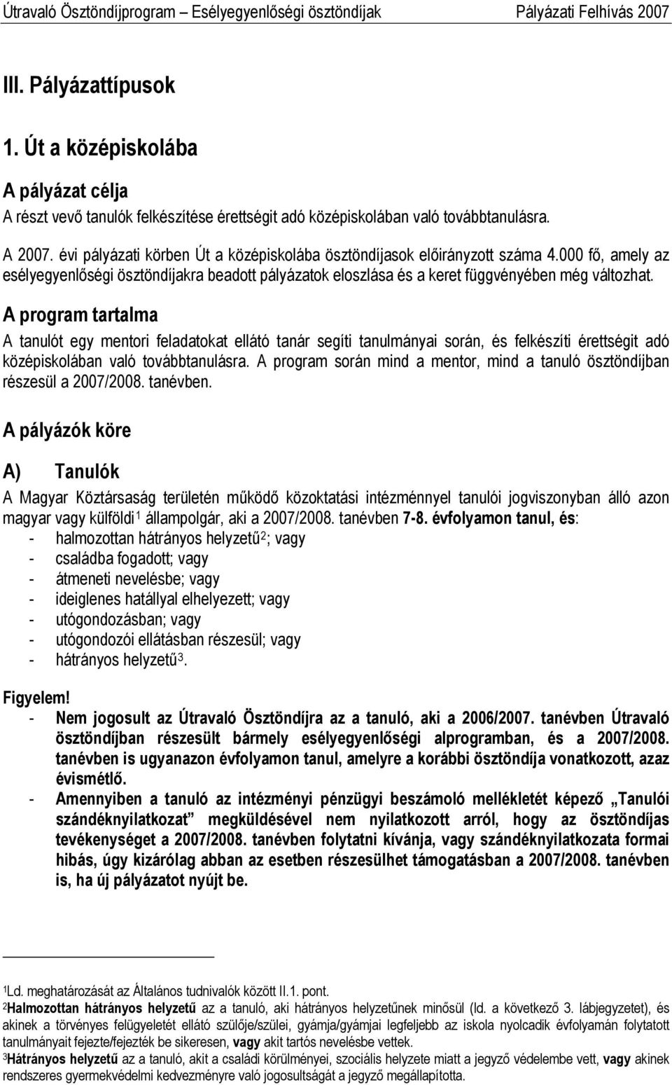 A program tartalma A tanulót egy mentori feladatokat ellátó tanár segíti tanulmányai során, és felkészíti érettségit adó középiskolában való továbbtanulásra.